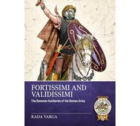 Fortissimi and Validissimi: The Batavian Auxiliaries of the Roman Army