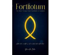 Fortitotum: The Inner Voyage from Finattitude to Fortitude