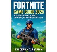 Fortnite Game Guide 2025: Master Building, Combat, Strategy, and Competitive Play