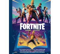 FORTNITE: GAME GUIDE: The complete island and victory Royale walkthrough with tricks, tips, combat strategies and secrets for mastering the game and conquer every challenge
