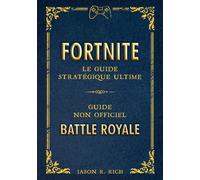 Fortnite – Le guide stratégique ultime – Guide non officiel – Plus de 160 conseils et astuces