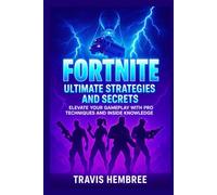 Fortnite: Ultimate Strategies and Secrets: Elevate Your Gameplay with Pro Techniques and Inside Knowledge