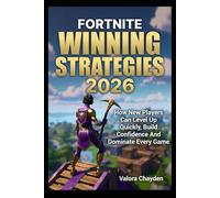 FORTNITE WINNING STRATEGIES 2026: How New Players Can Level Up Quickly, Build Confidently, And Dominate Every Game