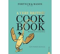 Fortnum & Mason: A Very British Cookbook: Rezepte & Geschichten