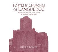 Sheila Bonde – Églises-forteresses du Languedoc – Architecture, religion et conflit (Haut Moyen Âge)