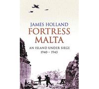 Fortress Malta: An Island Under Siege 1940-1943