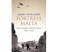 Fortress Malta: An Island Under Siege 1940-1943