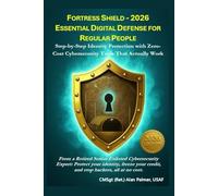 FORTRESS SHIELD - 2026 ESSENTIAL DIGITAL DEFENSE FOR REGULAR PEOPLE: Step-by-Step Identity Protection with Zero-Cost Cybersecurity Tools That Actually Work
