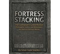 FORTRESS STACKING: The Contrarian's Guide to Real Money in a Paper World