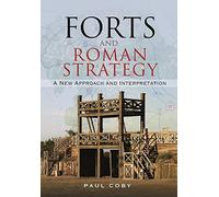 Forts and Roman Strategy: A New Approach and Interpretation: Featuring Five Case Studies From Roman Campaigns in Britain