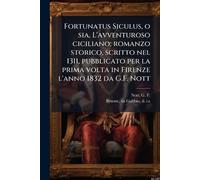 Fortunatus Siculus, o sia, L'avventuroso ciciliano; romanzo storico, scritto nel 1311, pubblicato per la prima volta in Firenze l'anno 1832 da G.F. Nott