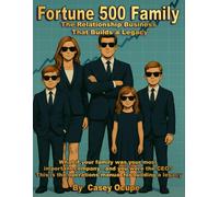 Fortune 500 Family: The Relationship Business That Builds a Legacy: What if your family was your most important company-and you were the CEO? This is the operations manual for building a legacy