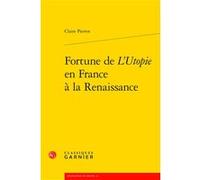Fortune de L'Utopie en France à la Renaissance Claire Pierrot (Auteur), Frank Lestringant (Collection dirigée par)
