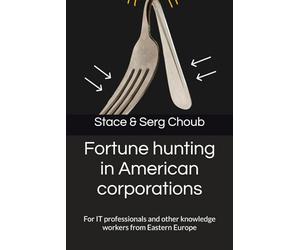 Fortune hunting in American corporations: For IT professionals and other knowledge workers from Eastern Europe