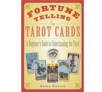 Fortune Telling by Tarot Cards: A Beginner's Guide to Understanding the Tarot