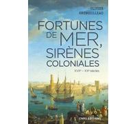 Fortunes De Mer Et Sirènes Coloniales - Economie Maritime, Colonies Et Développement : La France, Vers 1660-1914