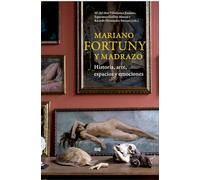 Fortuny y Madrazo, Mariano - Mariano Fortuny y Madrazo: historia, arte, espacios y emociones