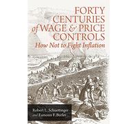 Forty Centuries of Wage and Price Controls: How Not to Fight Inflation by Robert L. Schuettinger (20-Aug-2014) Paperback