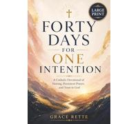 Forty Days for One Intention: A Catholic Devotional of Fasting, Persistent Prayer, and Trust in God