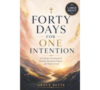 Forty Days for One Intention: A Catholic Devotional of Fasting, Persistent Prayer, and Trust in God