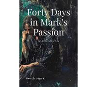 Forty Days in Mark's Passion: A Lenten Journey