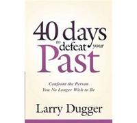 Forty Days To Defeat Your Past by Larry Dugger Larry Dugger (Auteur)