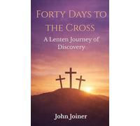 Forty Days to the Cross: A Lenten Journey of Discovery