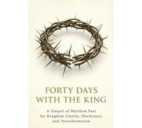 Forty Days with the King: A Forty-Day Journey Through the Gospel of Matthew