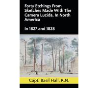 Forty Etchings From Sketches Made With The Camera Lucida, In North America: In 1827 and 1828