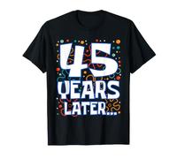 Forty Five 45 Years Later 45th Birthday Funny Party Meme T-Shirt