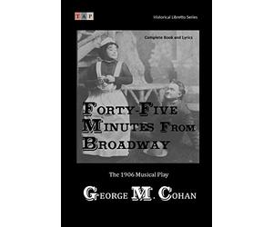 Forty-Five Minutes from Broadway: The 1906 Musical Play: Complete Book and Lyrics