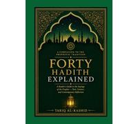 Forty Hadith Explained: Subtitle A Reader's Guide to the Sayings of the Prophet ﷺ - Text, Context, and Contemporary Reflection