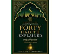Forty Hadith Explained: Subtitle A Reader's Guide to the Sayings of the Prophet ﷺ - Text, Context, and Contemporary Reflection