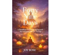 Forty Nine Days: A Buddhist Guide to Dying and Accompanying the Dying