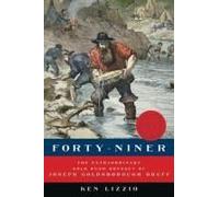 Forty-Niner: The Extraordinary Gold Rush Odyssey Of Joseph Goldsborough Bruff