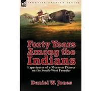 Forty Years Among the Indians Experiences of a Mormon Pioneer on the SouthWest Frontier - Daniel W. Jones - Oakpast - Livre en Anglais Daniel W. JonesDaniel W. Jones (Auteur)