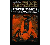 Forty Years on the Frontier: As Seen in the Journals and Reminiscences of Granville Stuart, Gold-Miner, Trader, Merchant, Rancher and Politician