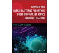 Forward and Inverse Scattering Algorithms Based on Contrast Source Integral Equations by Peter M. Delft University of Technology van den Berg Peter M. Delft University of Technology van den Berg (Aute