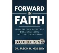 Forward In Faith How To Plan & Prepare For Successful Pastoral Transition
