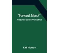 Forward, March A Tale Of The Spanish-American War