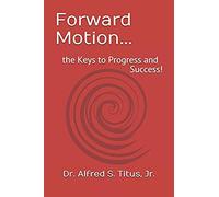 Forward Motion...: The Keys To Progress And Success!