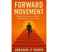 Forward Movement: How God Advances People Who Refuse to Stay Stuck