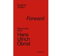 Forward Rencontre avec Hans Ulrich Obrist - Eugénie Paultre - Manuella Eds - broché - Essai