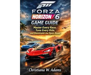 Forza Horizon 6 Game Guide:: Master Every Race, Tune Every Ride, and Dominate the Open Road