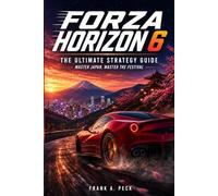 Forza Horizon 6 - The Ultimate Strategy Guide: Master Japan, Master the Festival