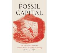 Fossil Capital: The Rise of Steam Power and the Roots of Global Warming
