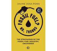 Fossil Fuel? No, thanks: The Stratagems of the Fossil Fuel Industry, Uncovered