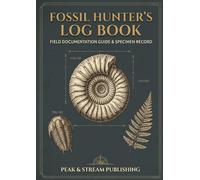 Fossil Hunter's Log Book: Field Documentation Guide & Specimen Record: 40 Specimen Entries with GPS, Geological Data, Preservation Notes & Excavation ... for Amateur Paleontologists | A4 Format