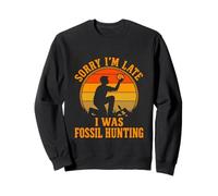 Fossil Hunting Paleontology Funny Sorry I'm Late Sweatshirt