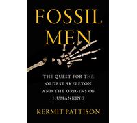 Fossil Men: The Quest for the Oldest Skeleton and the Origins of Humankind